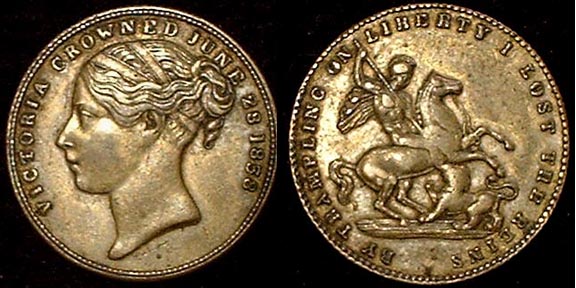 1838 Victoria Crowned
BHM #1834 Brass, Rarity "RRR" Extremely Rare.

Reverse says " By Trampling on Liberty I lost the Reins" with St. George slaying the British Lion!

I have traced the saying back to a 1830 Medal BHM#1442 Earl Grey Appointed Prime Minister, the Duke of Wellington was trampling the Lion on that piece.

It is also on a William IIII medal BHM #1724
